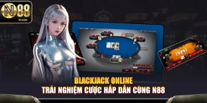 Blackjack Online N88 – Tỷ Lệ Thắng Cao Thưởng Cực Khủng